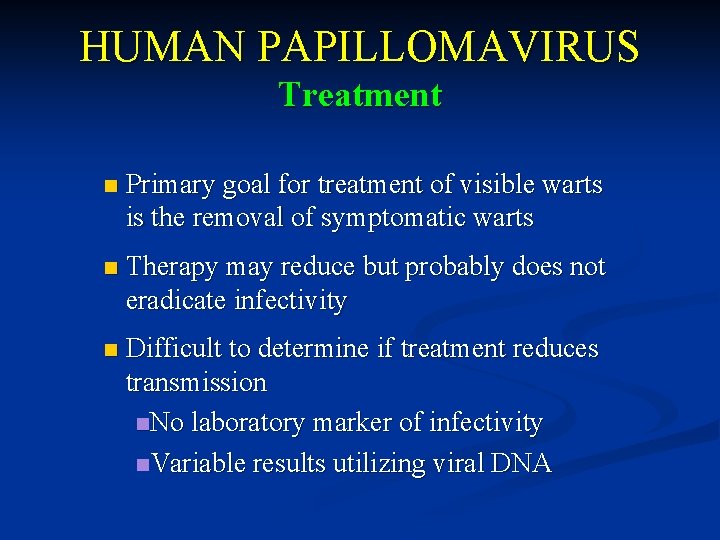 HUMAN PAPILLOMAVIRUS Treatment n Primary goal for treatment of visible warts is the removal