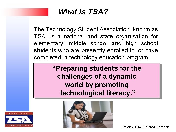 What is TSA? The Technology Student Association, known as TSA, is a national and