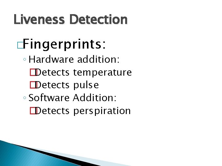 Liveness Detection �Fingerprints: ◦ Hardware addition: �Detects temperature �Detects pulse ◦ Software Addition: �Detects