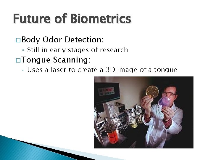 Future of Biometrics � Body Odor Detection: ◦ Still in early stages of research