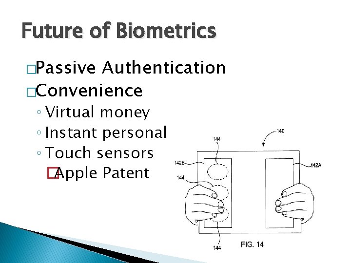 Future of Biometrics �Passive Authentication �Convenience ◦ Virtual money ◦ Instant personalization ◦ Touch