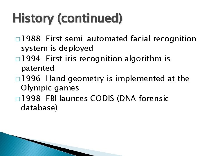 History (continued) � 1988 First semi-automated facial recognition system is deployed � 1994 First