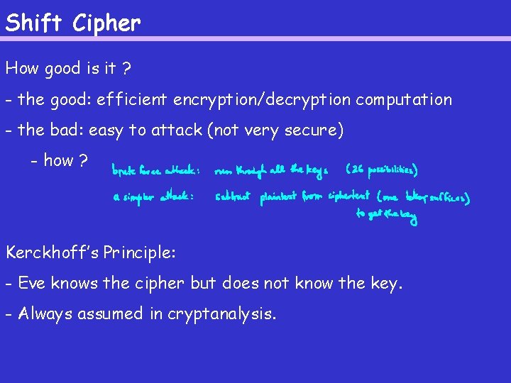 Shift Cipher How good is it ? - the good: efficient encryption/decryption computation -
