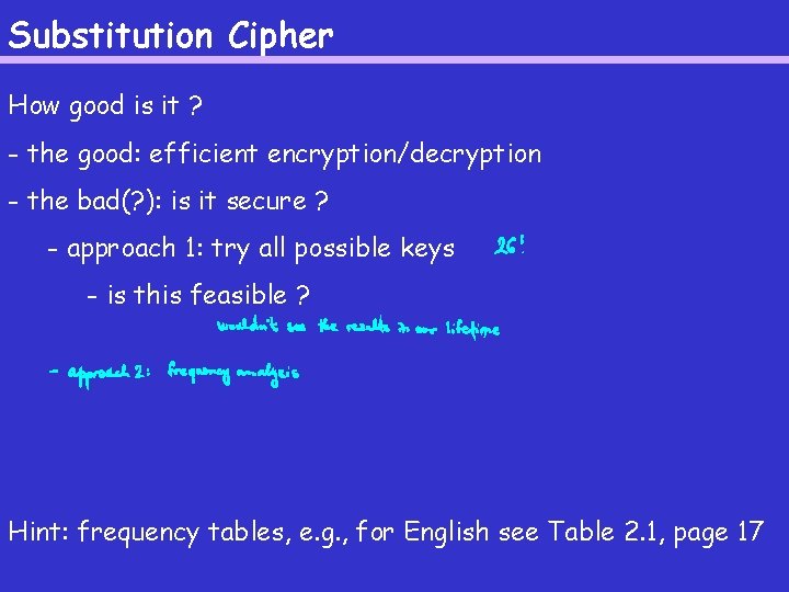 Substitution Cipher How good is it ? - the good: efficient encryption/decryption - the