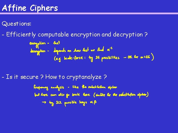 Affine Ciphers Questions: - Efficiently computable encryption and decryption ? - Is it secure