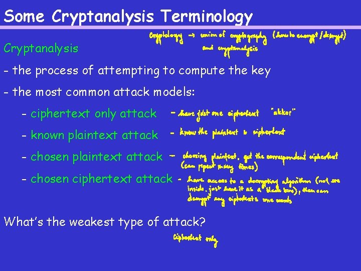 Some Cryptanalysis Terminology Cryptanalysis - the process of attempting to compute the key -