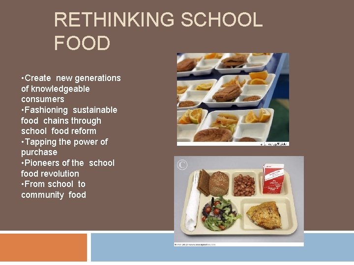 RETHINKING SCHOOL FOOD • Create new generations of knowledgeable consumers • Fashioning sustainable food