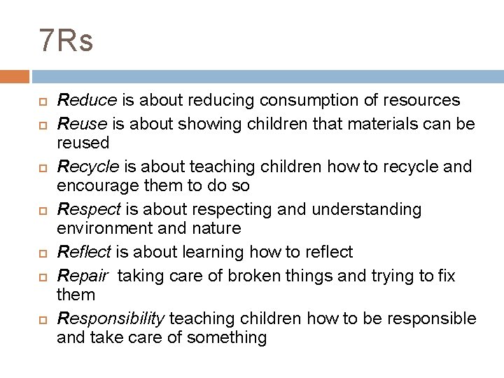 7 Rs Reduce is about reducing consumption of resources Reuse is about showing children