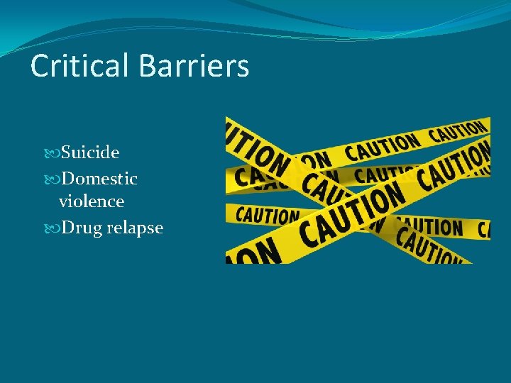 Critical Barriers Suicide Domestic violence Drug relapse 