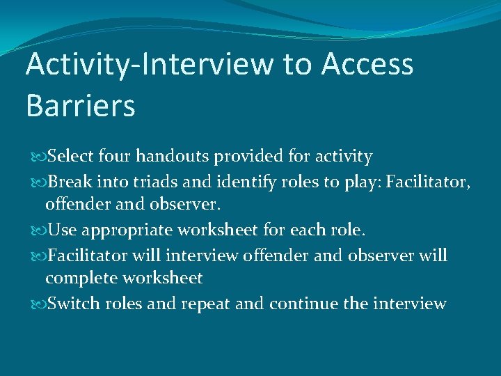 Activity-Interview to Access Barriers Select four handouts provided for activity Break into triads and