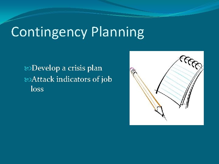 Contingency Planning Develop a crisis plan Attack indicators of job loss 