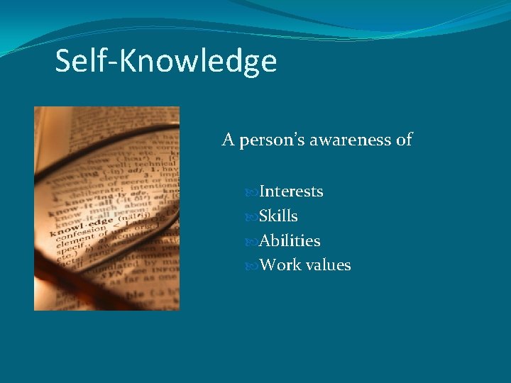 Self-Knowledge A person’s awareness of Interests Skills Abilities Work values 