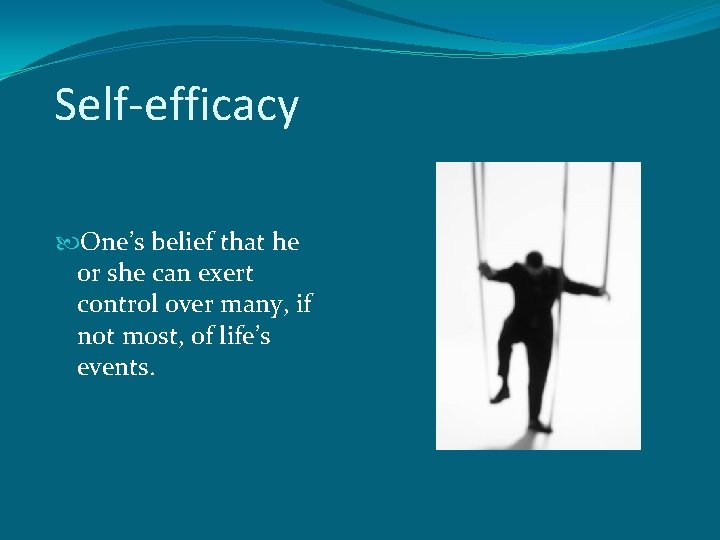 Self-efficacy One’s belief that he or she can exert control over many, if not