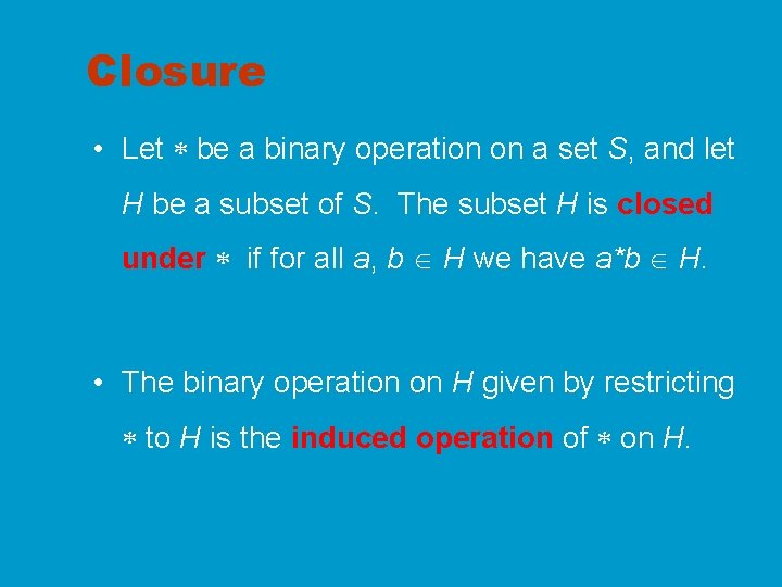 Closure • Let be a binary operation on a set S, and let H