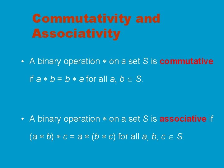 Commutativity and Associativity • A binary operation on a set S is commutative if