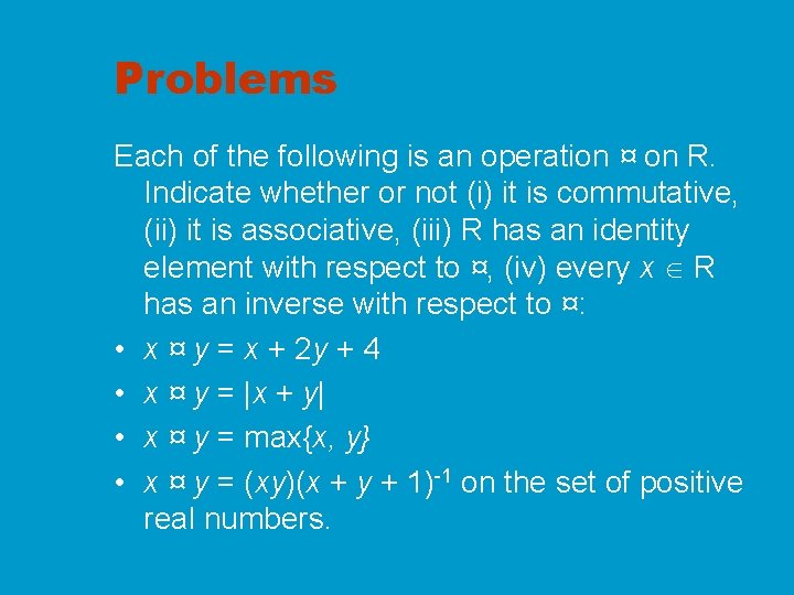 Problems Each of the following is an operation ¤ on R. Indicate whether or
