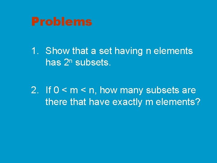 Problems 1. Show that a set having n elements has 2 n subsets. 2.