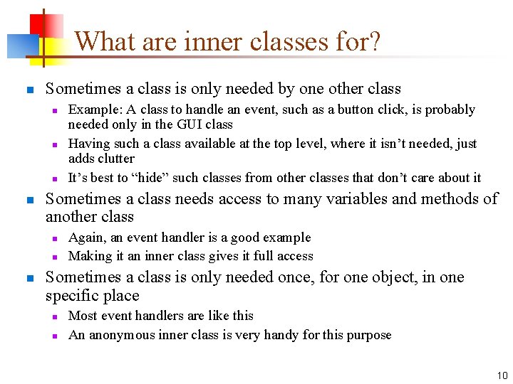 What are inner classes for? n Sometimes a class is only needed by one