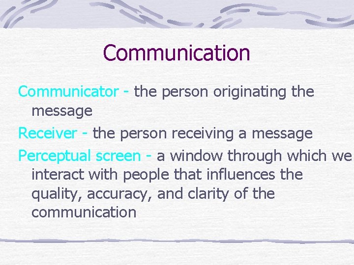 Communication Communicator - the person originating the message Receiver - the person receiving a