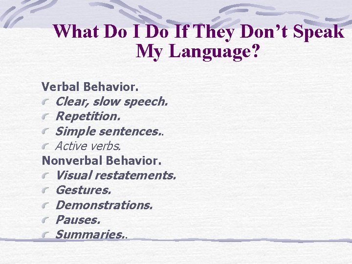 What Do If They Don’t Speak My Language? Verbal Behavior. Clear, slow speech. Repetition.