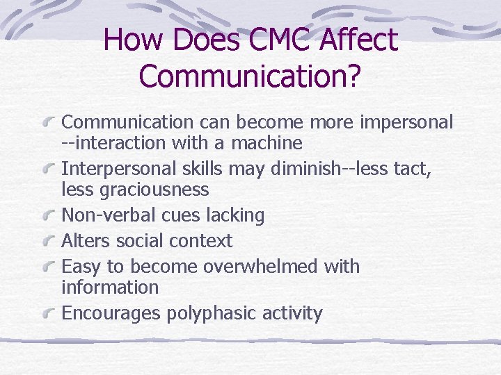 How Does CMC Affect Communication? Communication can become more impersonal --interaction with a machine