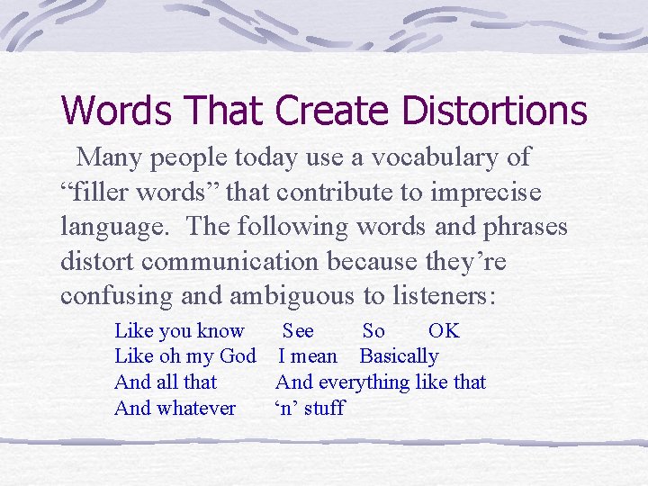 Words That Create Distortions Many people today use a vocabulary of “filler words” that