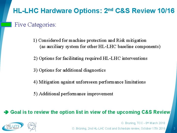 HL-LHC Hardware Options: 2 nd C&S Review 10/16 Five Categories: 1) Considered for machine