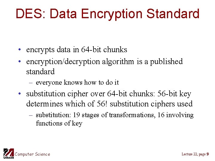 DES: Data Encryption Standard • encrypts data in 64 -bit chunks • encryption/decryption algorithm