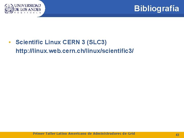 Bibliografía • Scientific Linux CERN 3 (SLC 3) http: //linux. web. cern. ch/linux/scientific 3/