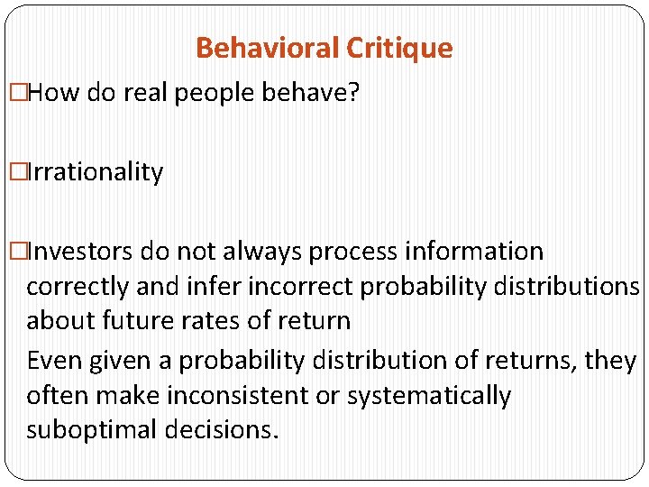 Behavioral Critique �How do real people behave? �Irrationality �Investors do not always process information