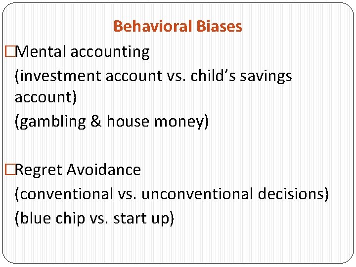 Behavioral Biases �Mental accounting (investment account vs. child’s savings account) (gambling & house money)