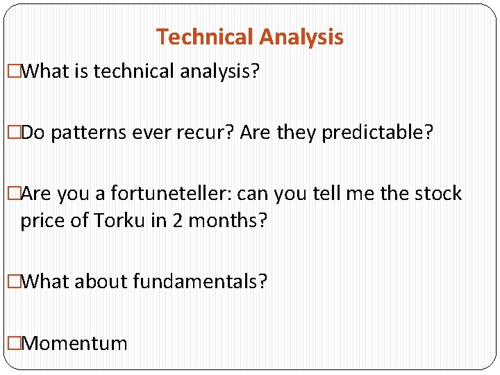 Technical Analysis �What is technical analysis? �Do patterns ever recur? Are they predictable? �Are