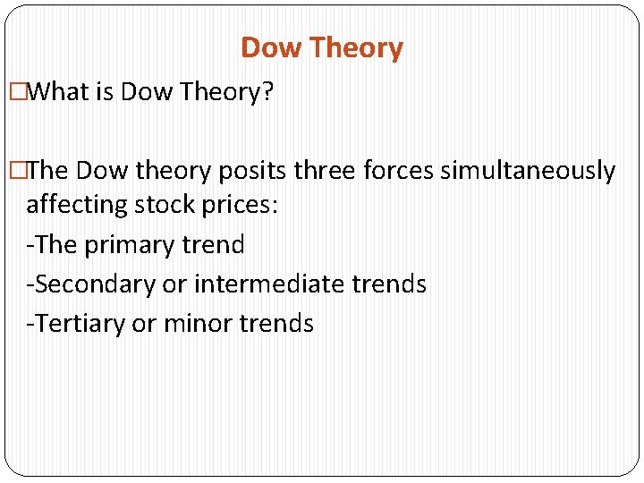 Dow Theory �What is Dow Theory? �The Dow theory posits three forces simultaneously affecting
