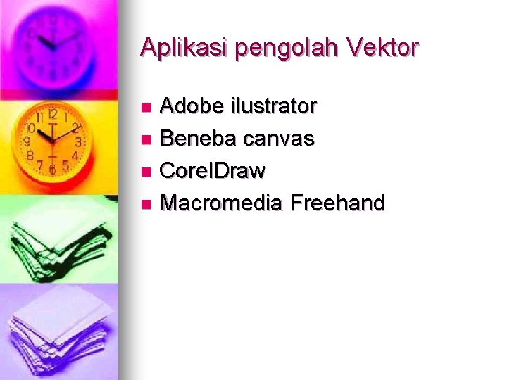 Aplikasi pengolah Vektor Adobe ilustrator n Beneba canvas n Corel. Draw n Macromedia Freehand Aplikasi pengolah Vektor Adobe ilustrator n Beneba canvas n Corel. Draw n Macromedia Freehand