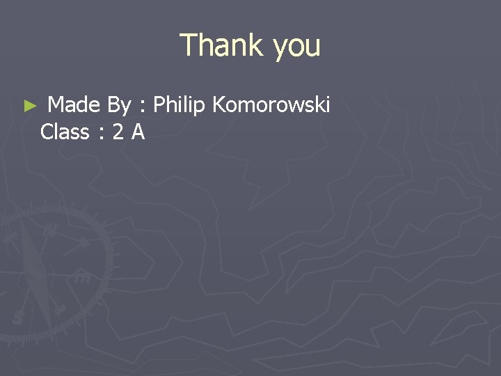 Thank you ► Made By : Philip Komorowski Class : 2 A 