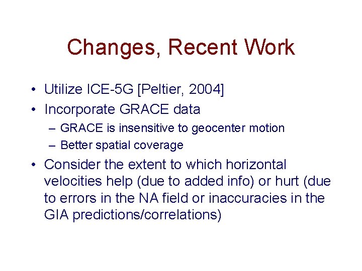 Changes, Recent Work • Utilize ICE-5 G [Peltier, 2004] • Incorporate GRACE data –