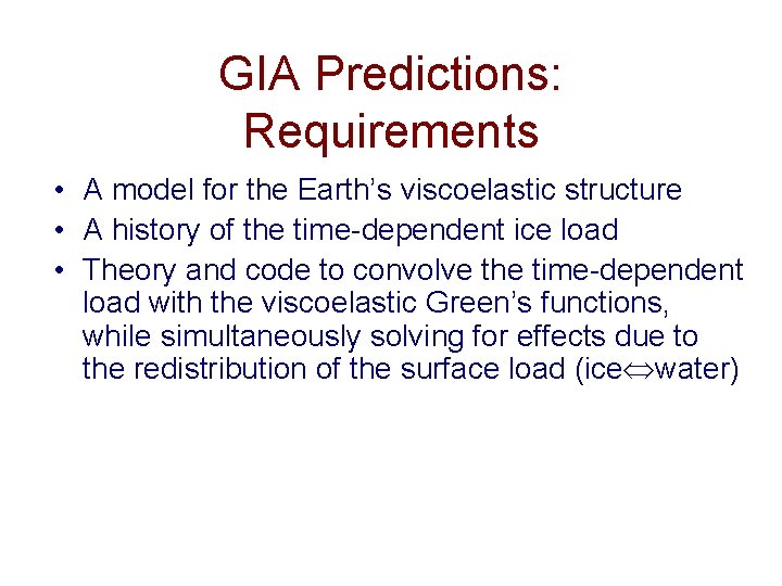 GIA Predictions: Requirements • A model for the Earth’s viscoelastic structure • A history