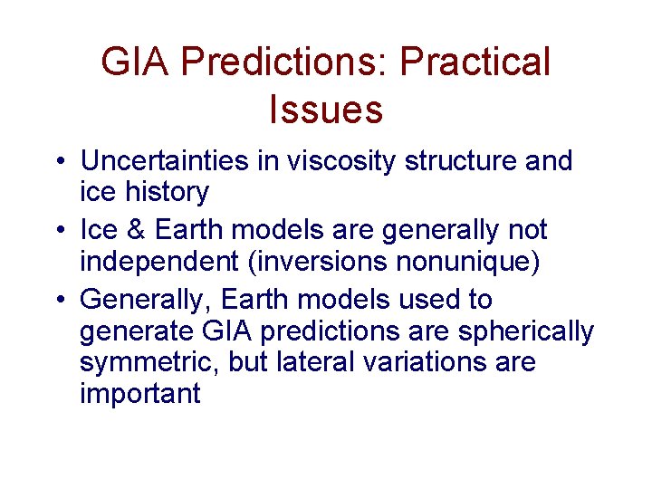 GIA Predictions: Practical Issues • Uncertainties in viscosity structure and ice history • Ice