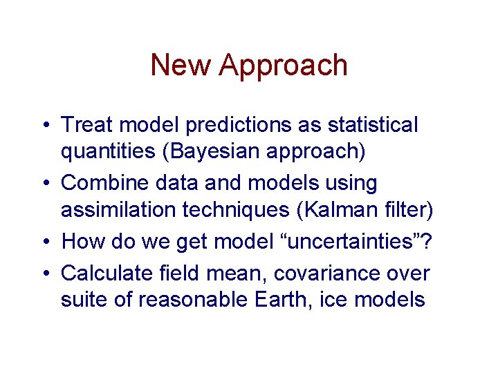 New Approach • Treat model predictions as statistical quantities (Bayesian approach) • Combine data