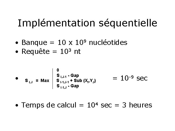 Implémentation séquentielle • Banque = 10 x 109 nucléotides • Requête = 103 nt