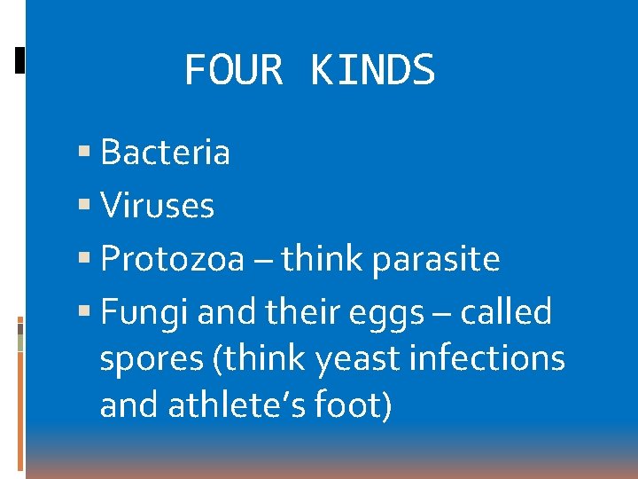 Four. FOUR KINDS Kinds Bacteria Viruses Protozoa – think parasite Fungi and their eggs