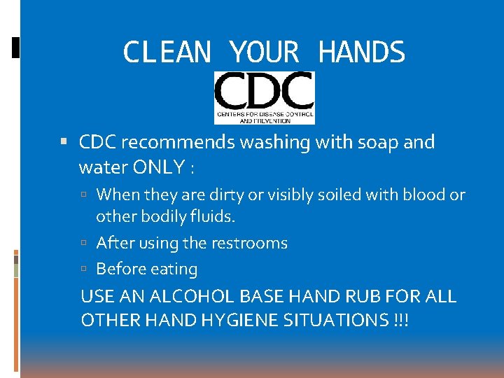 CLEAN YOUR HANDS CDC recommends washing with soap and water ONLY : When they CLEAN YOUR HANDS CDC recommends washing with soap and water ONLY : When they