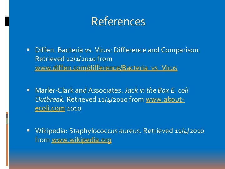 References Diffen. Bacteria vs. Virus: Difference and Comparison. Retrieved 12/1/2010 from www. diffen. com/difference/Bacteria_vs_Virus