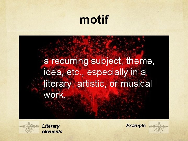 motif a recurring subject, theme, idea, etc. , especially in a literary, artistic, or