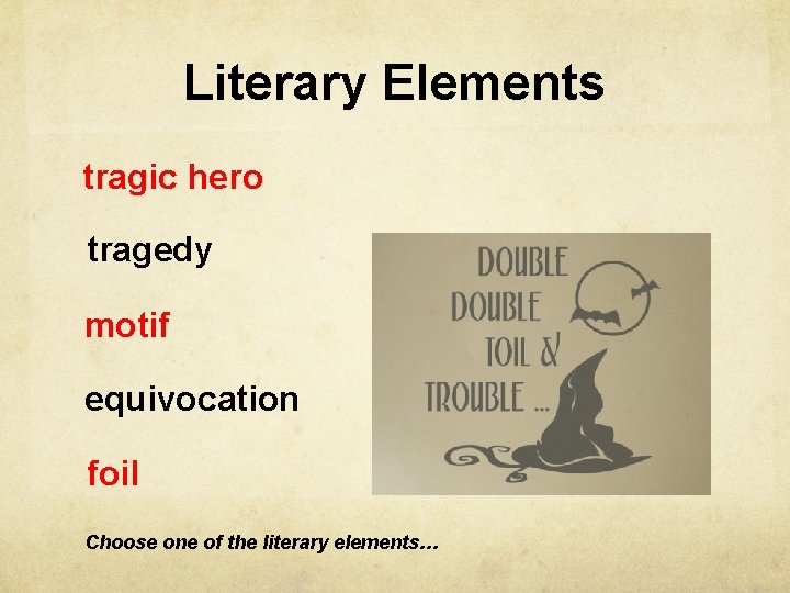 Literary Elements tragic hero tragedy motif equivocation foil Choose one of the literary elements…