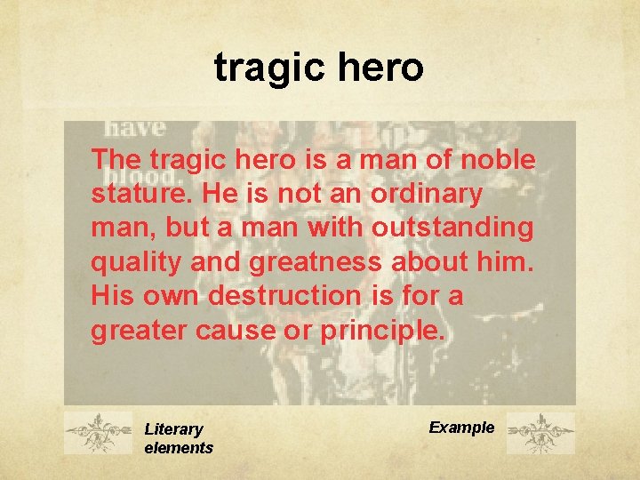 tragic hero The tragic hero is a man of noble stature. He is not