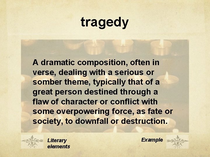 tragedy A dramatic composition, often in verse, dealing with a serious or somber theme,