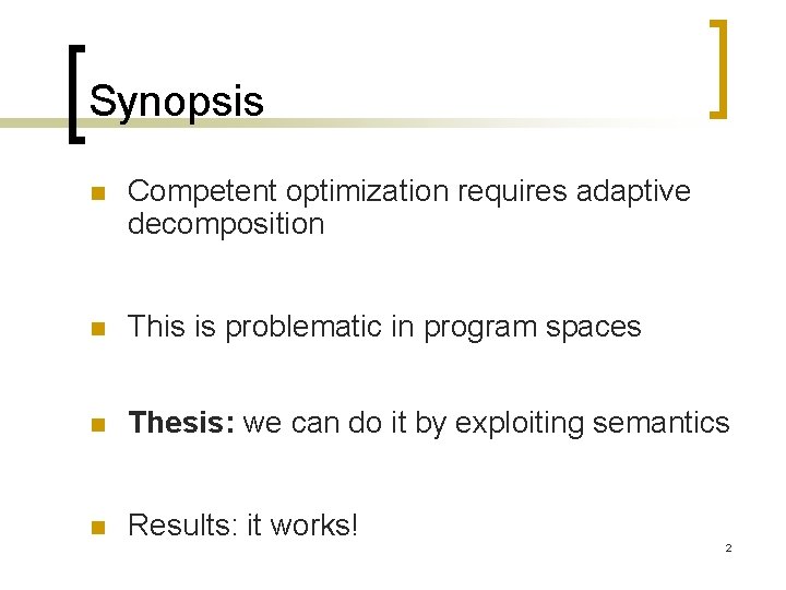 Synopsis n Competent optimization requires adaptive decomposition n This is problematic in program spaces