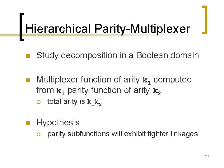Hierarchical Parity-Multiplexer n Study decomposition in a Boolean domain n Multiplexer function of arity