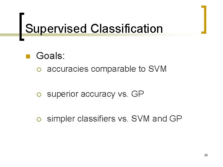 Supervised Classification n Goals: ¡ accuracies comparable to SVM ¡ superior accuracy vs. GP
